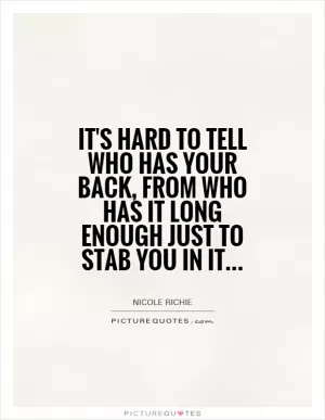 It's hard to tell who has your back, from who has it long enough just to stab you in it Picture Quote #1
