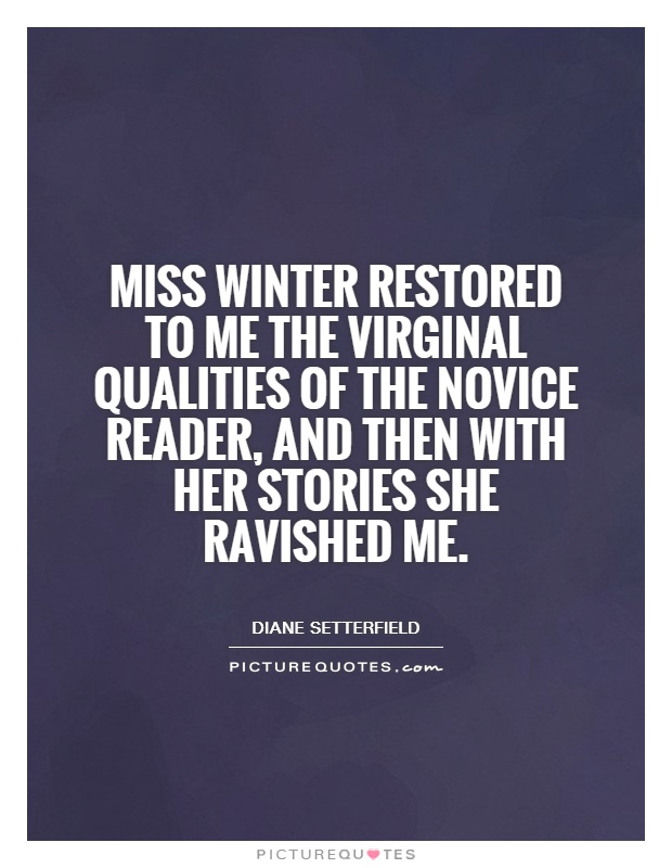 Miss Winter restored to me the virginal qualities of the novice reader, and then with her stories she ravished me Picture Quote #1