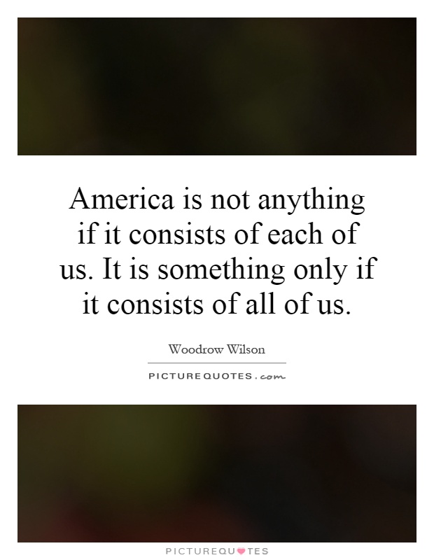 America is not anything if it consists of each of us. It is something only if it consists of all of us Picture Quote #1