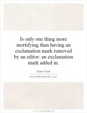 Is only one thing more mortifying than having an exclamation mark removed by an editor: an exclamation mark added in Picture Quote #1