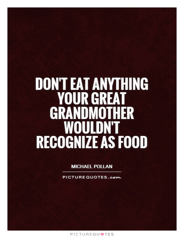 Don't eat anything your great grandmother wouldn't recognize as food Picture Quote #1