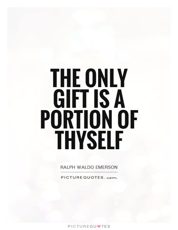 The only gift is a portion of thyself Picture Quote #1
