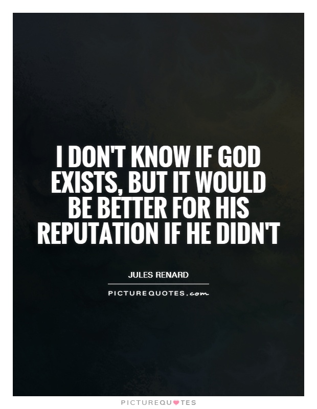 I don't know if God exists, but it would be better for his reputation if he didn't Picture Quote #1