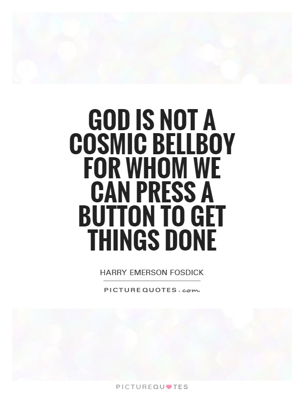 God is not a cosmic bellboy for whom we can press a button to get things done Picture Quote #1