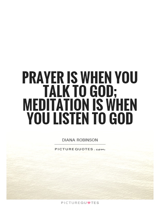 Prayer is when you talk to God; meditation is when you listen to God Picture Quote #1