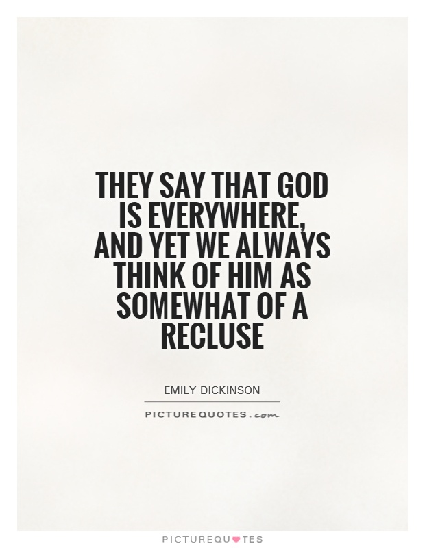 They say that God is everywhere, and yet we always think of Him as somewhat of a recluse Picture Quote #1