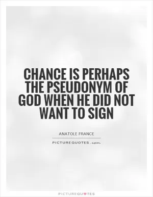 Chance is perhaps the pseudonym of God when he did not want to sign Picture Quote #1
