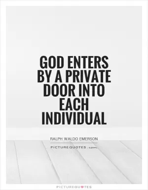 God enters by a private door into each individual Picture Quote #1