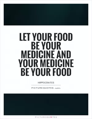 Let your food be your medicine and your medicine be your food Picture Quote #1