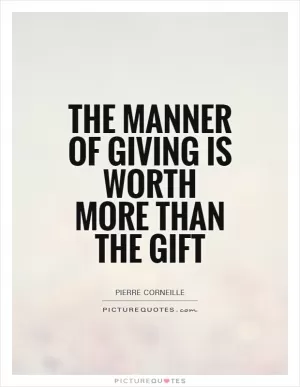 The manner of giving is worth more than the gift Picture Quote #1