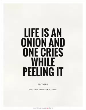 Life is an onion and one cries while peeling it Picture Quote #1