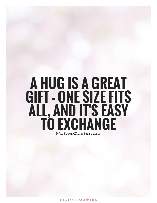 A hug is a great gift - one size fits all, and it's easy to exchange Picture Quote #1