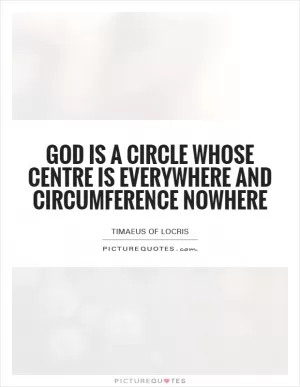God is a circle whose centre is everywhere and circumference nowhere Picture Quote #1