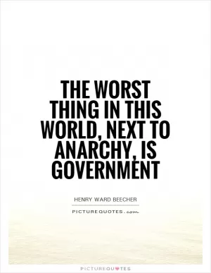 The worst thing in this world, next to anarchy, is government Picture Quote #1
