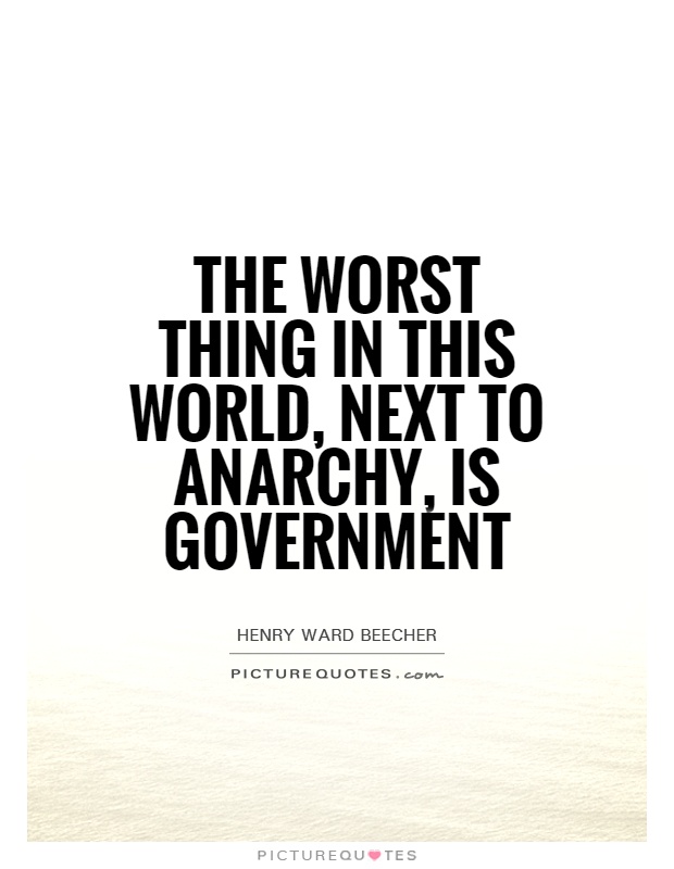 The worst thing in this world, next to anarchy, is government Picture Quote #1