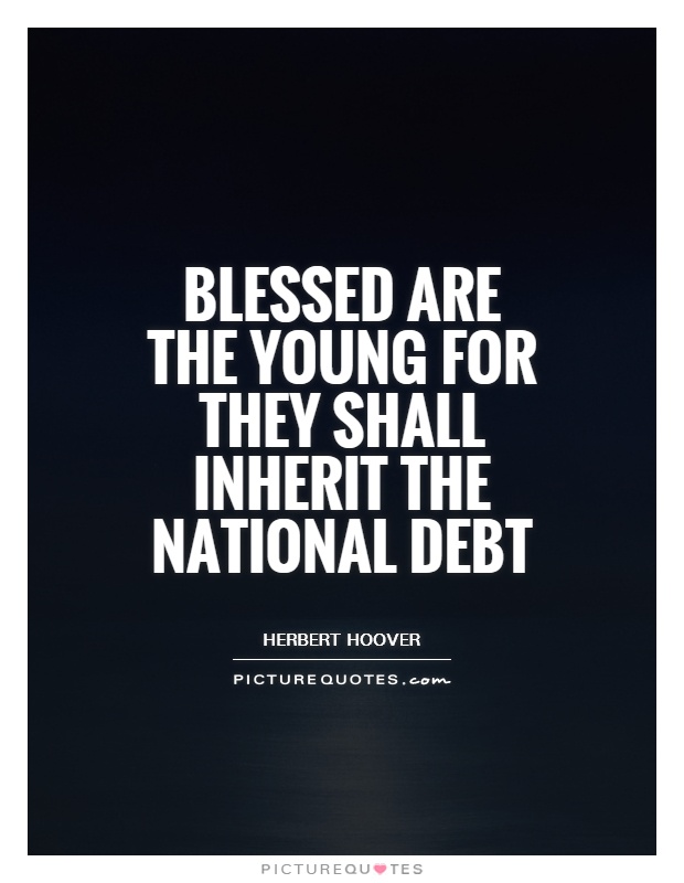 Blessed are the young for they shall inherit the national debt Picture Quote #1