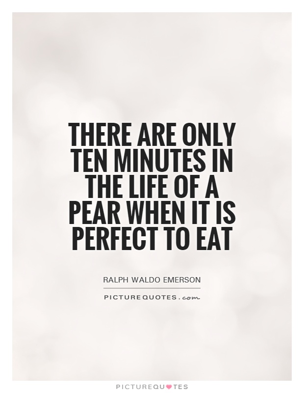 There are only ten minutes in the life of a pear when it is perfect to eat Picture Quote #1