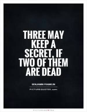 Three may keep a secret, if two of them are dead Picture Quote #1
