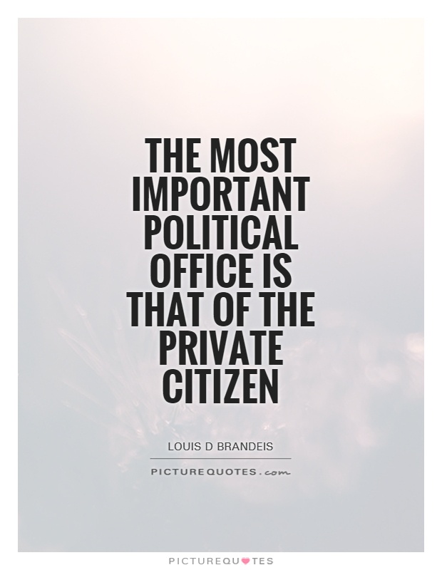 The most important political office is that of the private citizen Picture Quote #1