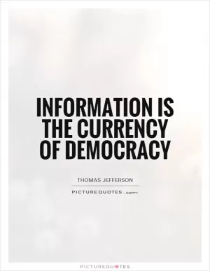 Information is the currency of democracy Picture Quote #1