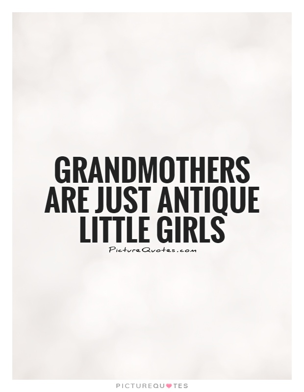 Grandmothers are just antique little girls Picture Quote #1