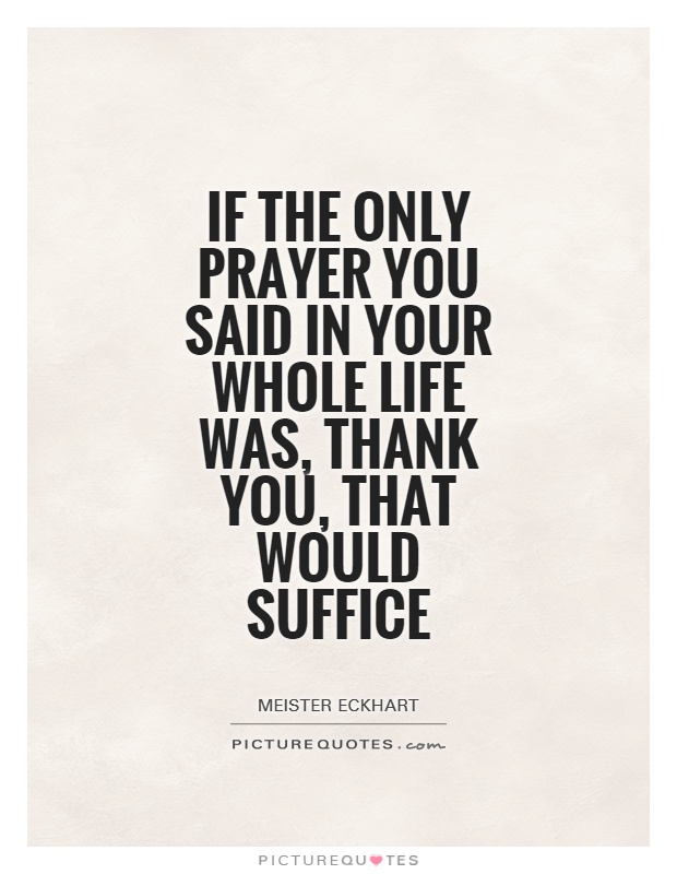 If the only prayer you said in your whole life was, thank You, that would suffice Picture Quote #1