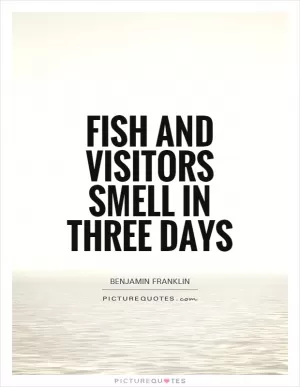 Fish and visitors smell in three days Picture Quote #1