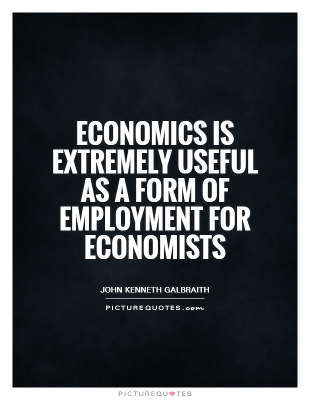 Economics is extremely useful as a form of employment for economists Picture Quote #1