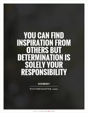 You can find inspiration from others but determination is solely your responsibility Picture Quote #1