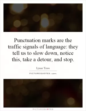 Punctuation marks are the traffic signals of language: they tell us to slow down, notice this, take a detour, and stop Picture Quote #1