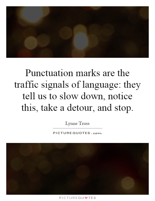 Punctuation marks are the traffic signals of language: they tell us to slow down, notice this, take a detour, and stop Picture Quote #1