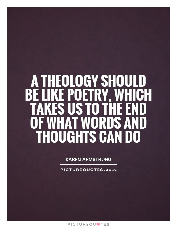 A theology should be like poetry, which takes us to the end of what words and thoughts can do Picture Quote #1