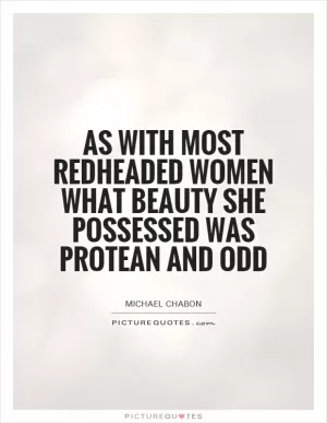 As with most redheaded women what beauty she possessed was protean and odd Picture Quote #1