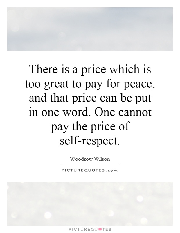 There is a price which is too great to pay for peace, and that price can be put in one word. One cannot pay the price of self-respect. Picture Quote #1