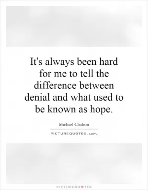 It's always been hard for me to tell the difference between denial and what used to be known as hope Picture Quote #1