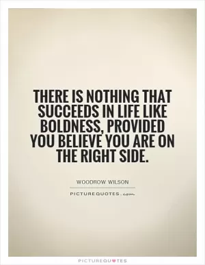 There is nothing that succeeds in life like boldness, provided you believe you are on the right side Picture Quote #1