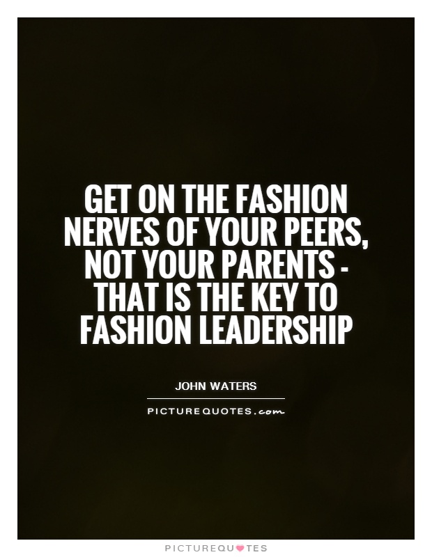 Get on the fashion nerves of your peers, not your parents - that is the key to fashion leadership Picture Quote #1