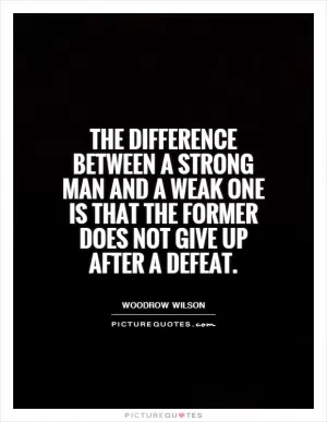 The difference between a strong man and a weak one is that the former does not give up after a defeat Picture Quote #1