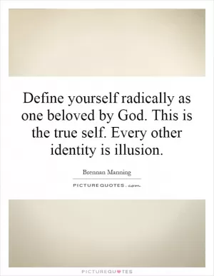Define yourself radically as one beloved by God. This is the true self. Every other identity is illusion Picture Quote #1