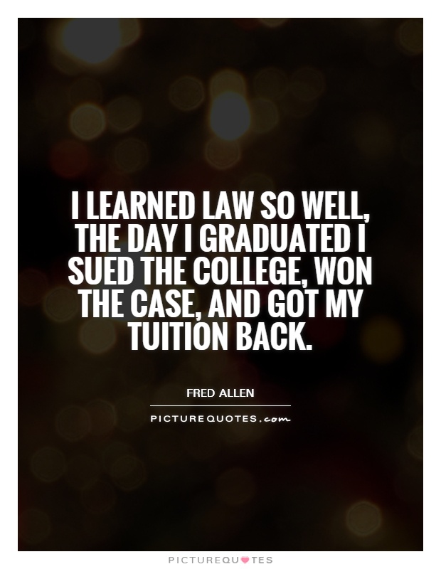 I learned law so well, the day I graduated I sued the college, won the case, and got my tuition back Picture Quote #1