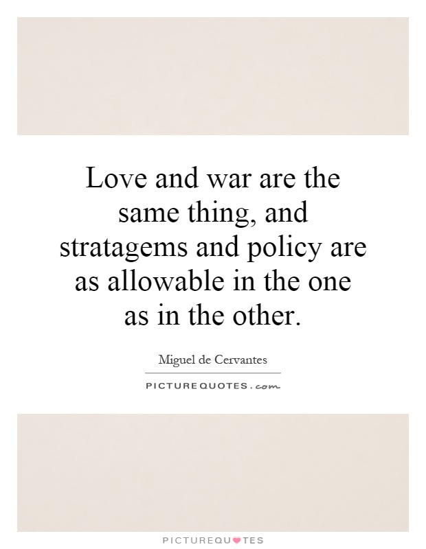 Love and war are the same thing, and stratagems and policy are as allowable in the one as in the other Picture Quote #1