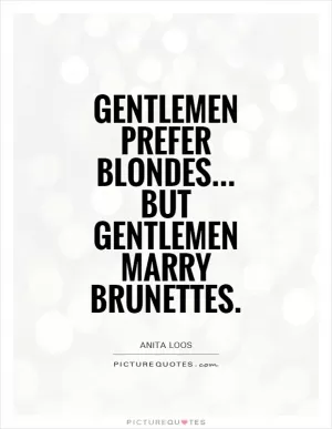 Gentlemen prefer blondes... But gentlemen marry brunettes Picture Quote #1