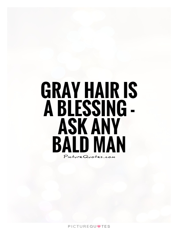 Gray hair is a blessing - ask any bald man Picture Quote #1