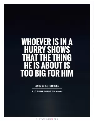 Whoever is in a hurry shows that the thing he is about is too big for him Picture Quote #1