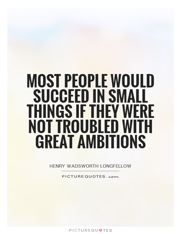 Most people would succeed in small things if they were not troubled with great ambitions Picture Quote #1