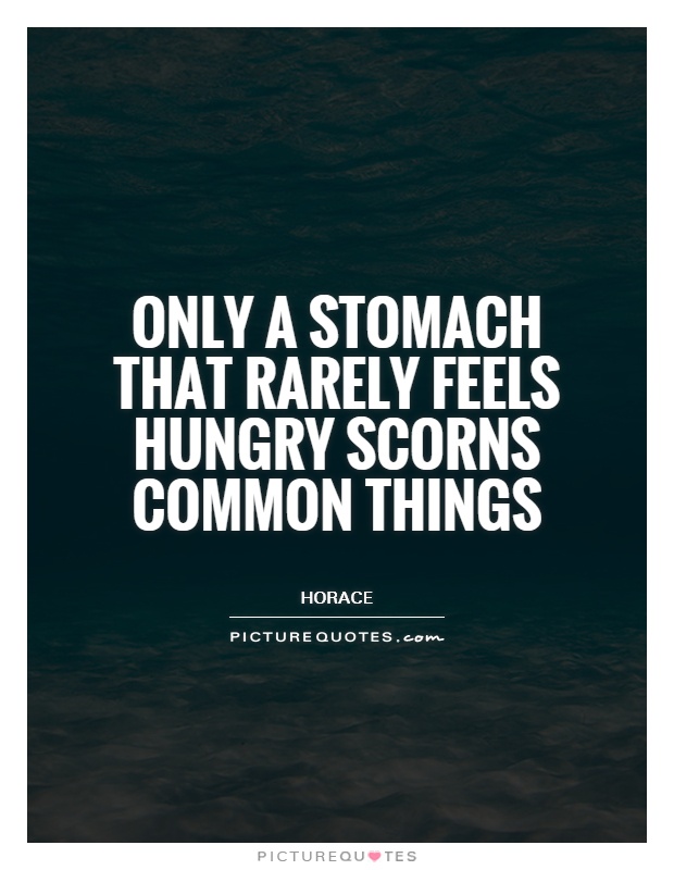 Only a stomach that rarely feels hungry scorns common things Picture Quote #1