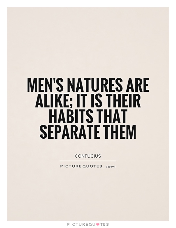 Men's natures are alike; it is their habits that separate them Picture Quote #1