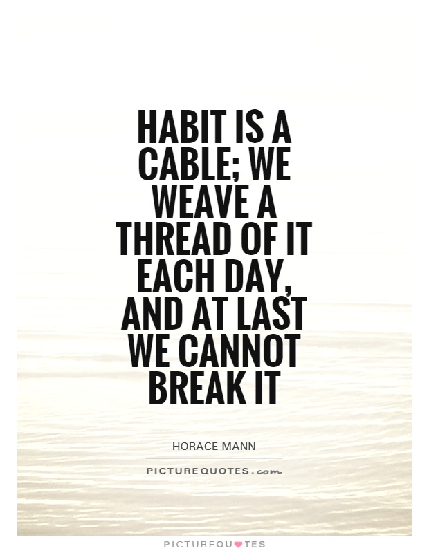 Habit is a cable; we weave a thread of it each day, and at last we cannot break it Picture Quote #1