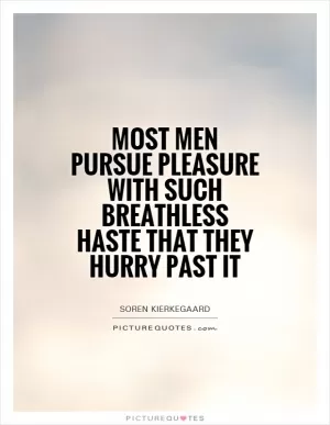 Most men pursue pleasure with such breathless haste that they hurry past it Picture Quote #1