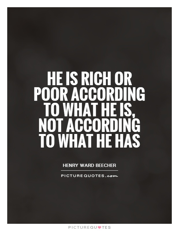 He is rich or poor according to what he is, not according to what he has Picture Quote #1